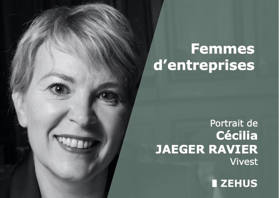 Femmes d’entreprise : portrait de Cécilia JAEGER RAVIER, Directrice générale adjointe de VIVEST